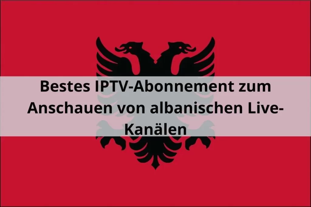 Bestes IPTV-Abonnement  albanischen Live-Kanälen 